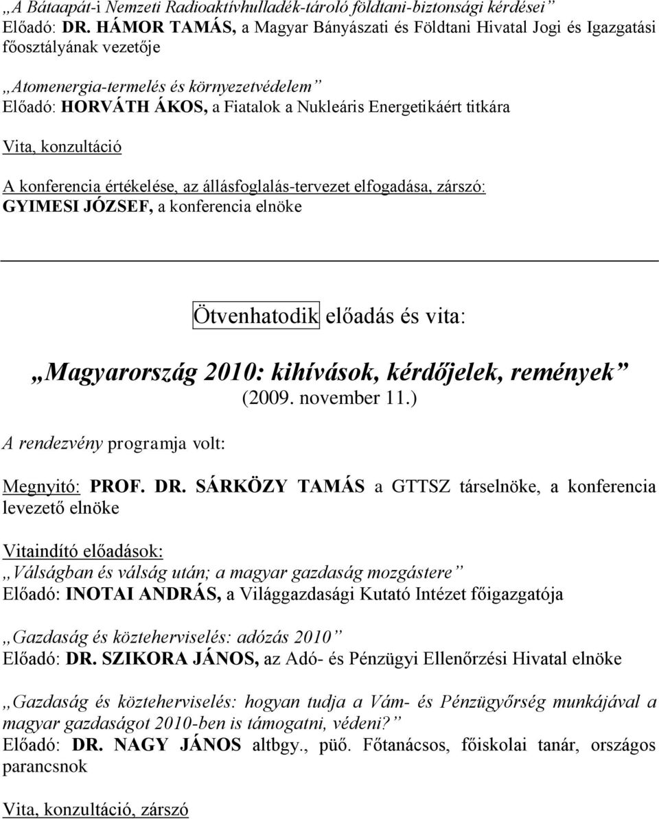 titkára Vita, konzultáció A konferencia értékelése, az állásfoglalás-tervezet elfogadása, zárszó: GYIMESI JÓZSEF, a konferencia elnöke Ötvenhatodik előadás és vita: Magyarország 2010: kihívások,