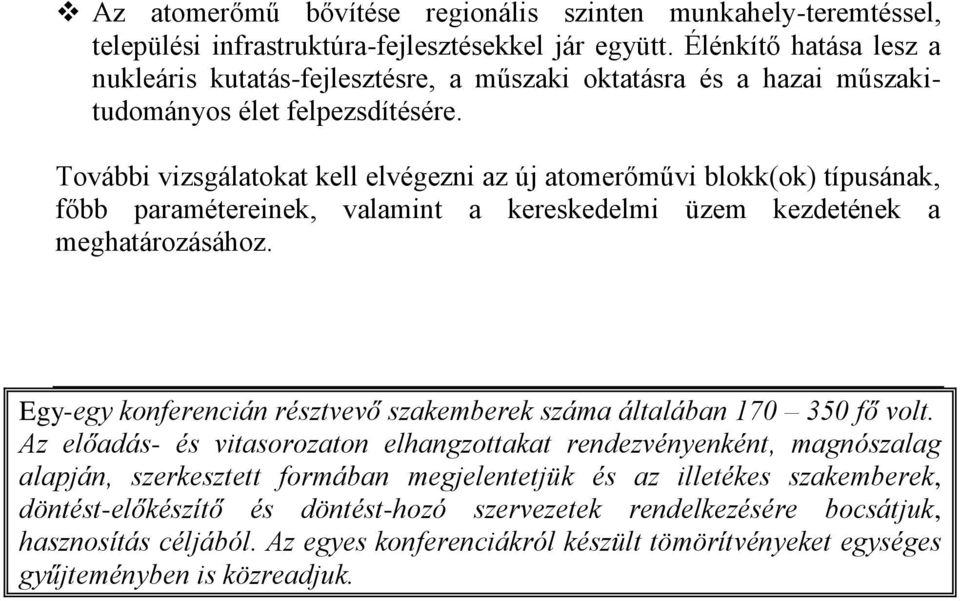 További vizsgálatokat kell elvégezni az új atomerőművi blokk(ok) típusának, főbb paramétereinek, valamint a kereskedelmi üzem kezdetének a meghatározásához.