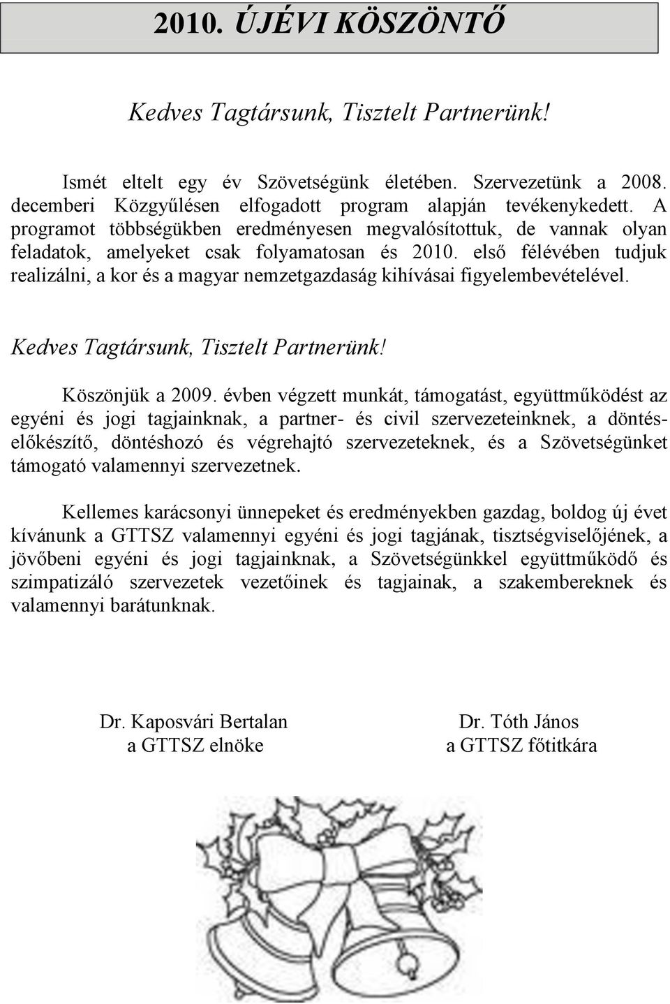 első félévében tudjuk realizálni, a kor és a magyar nemzetgazdaság kihívásai figyelembevételével. Kedves Tagtársunk, Tisztelt Partnerünk! Köszönjük a 2009.