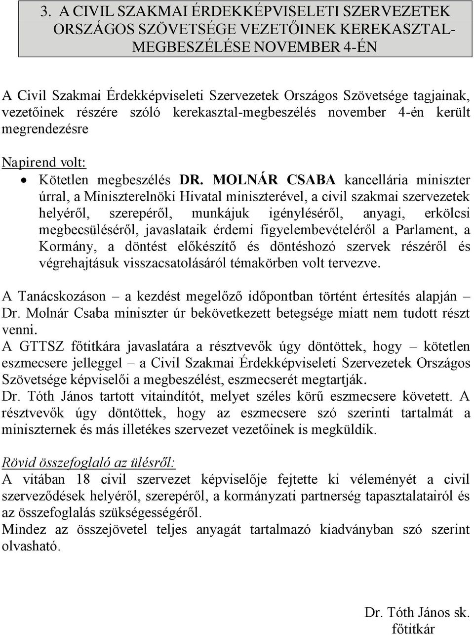 MOLNÁR CSABA kancellária miniszter úrral, a Miniszterelnöki Hivatal miniszterével, a civil szakmai szervezetek helyéről, szerepéről, munkájuk igényléséről, anyagi, erkölcsi megbecsüléséről,