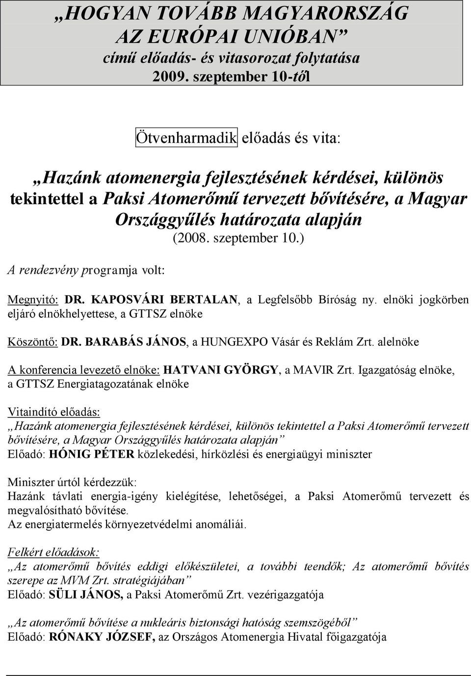 szeptember 10.) A rendezvény programja volt: Megnyitó: DR. KAPOSVÁRI BERTALAN, a Legfelsőbb Bíróság ny. elnöki jogkörben eljáró elnökhelyettese, a GTTSZ elnöke Köszöntő: DR.