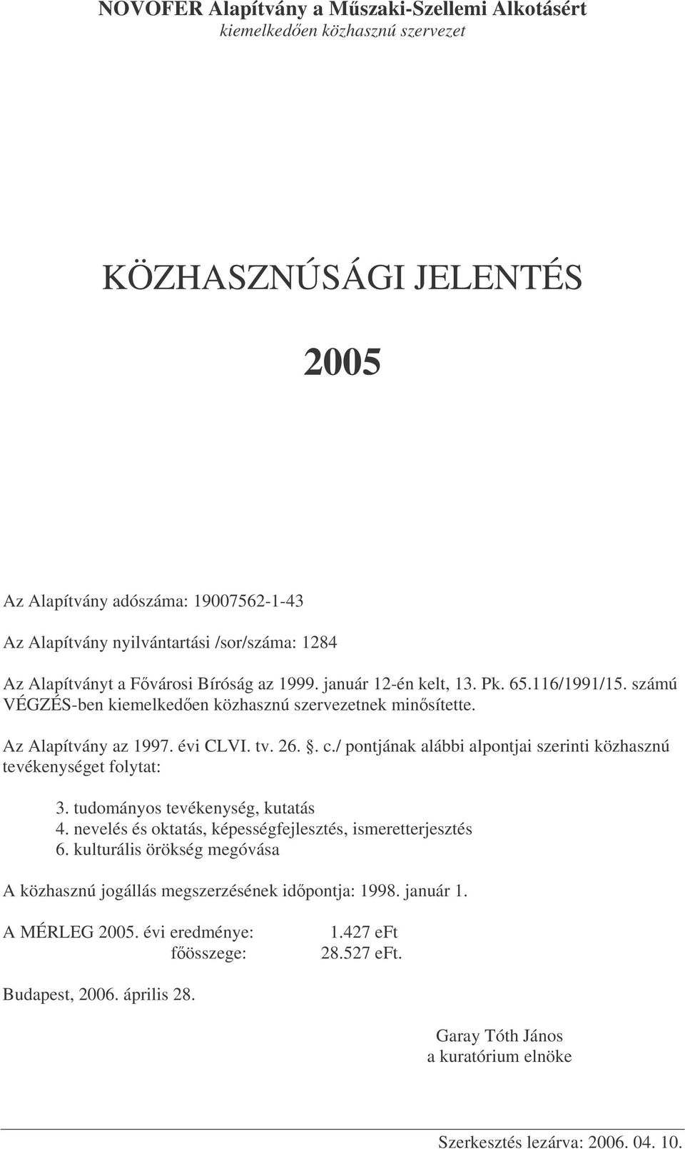 / pontjának alábbi alpontjai szerinti közhasznú tevékenységet folytat: 3. tudományos tevékenység, kutatás 4. nevelés és oktatás, képességfejlesztés, ismeretterjesztés 6.