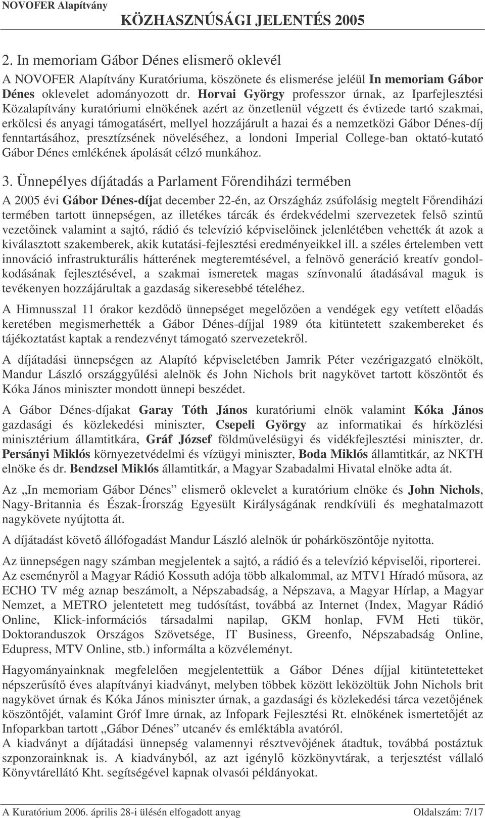 hazai és a nemzetközi Gábor Dénes-díj fenntartásához, presztízsének növeléséhez, a londoni Imperial College-ban oktató-kutató Gábor Dénes emlékének ápolását célzó munkához. 3.