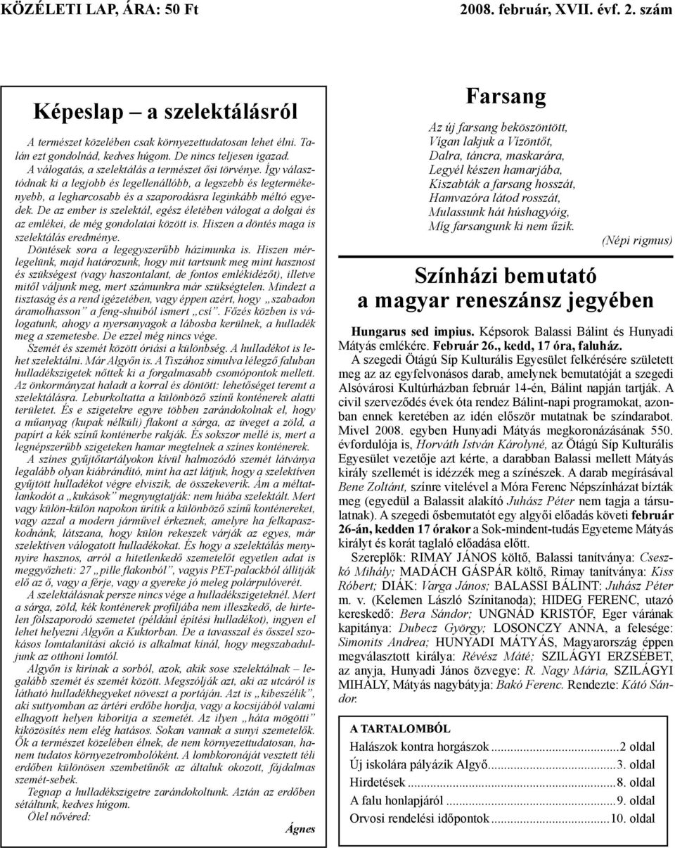 Így választódnak ki a legjobb és legellenállóbb, a legszebb és legtermékenyebb, a legharcosabb és a szaporodásra leginkább méltó egyedek.