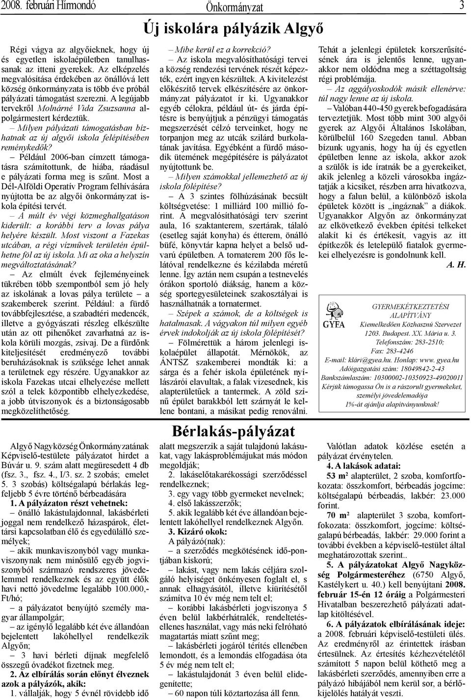 Milyen pályázati támogatásban bízhatnak az új algyői iskola felépítésében reménykedők? Például 2006-ban címzett támogatásra számítottunk, de hiába, ráadásul e pályázati forma meg is szűnt.