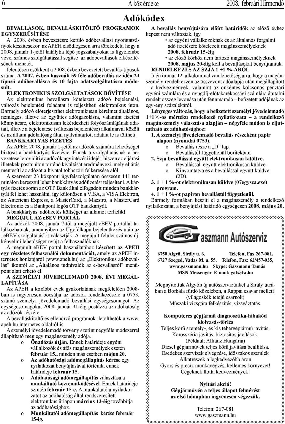 évben bevezetett bevallás-típusok száma. A 2007. évben használt 59 féle adóbevallás az idén 23 típusú adóbevallásra és 10 fajta adatszolgáltatásra módosult.