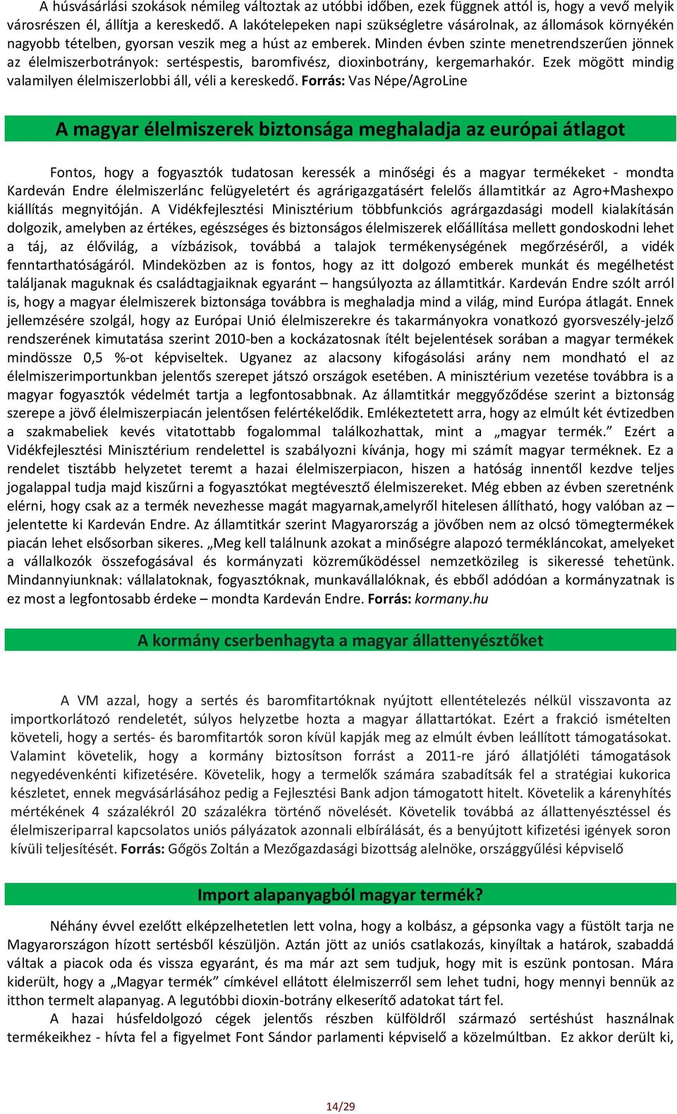 Minden évben szinte menetrendszerűen jönnek az élelmiszerbotrányok: sertéspestis, baromfivész, dioxinbotrány, kergemarhakór. Ezek mögött mindig valamilyen élelmiszerlobbi áll, véli a kereskedő.