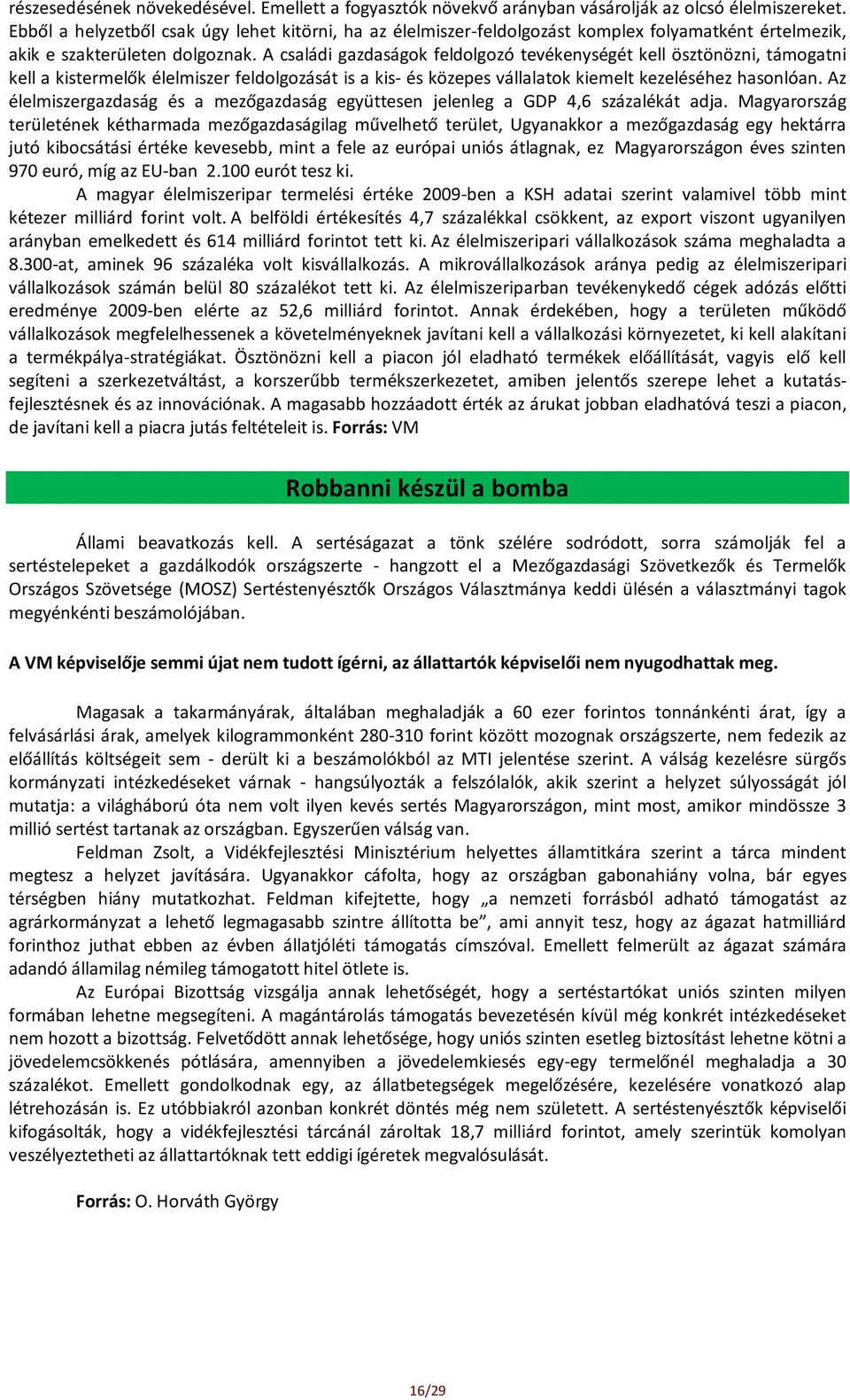 A családi gazdaságok feldolgozó tevékenységét kell ösztönözni, támogatni kell a kistermelők élelmiszer feldolgozását is a kis- és közepes vállalatok kiemelt kezeléséhez hasonlóan.