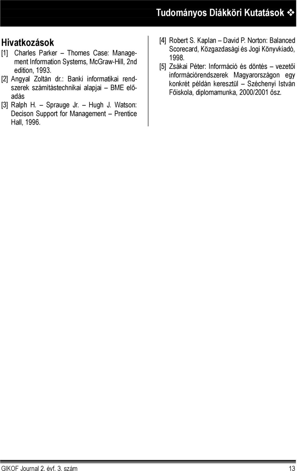 Watson: Decison Support for Management Prentice Hall, 1996. [4] Robert S. Kaplan David P.