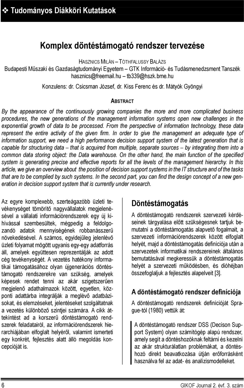 Mátyók Gyöngyi ABSTRACT By the appearance of the continuously growing companies the more and more complicated business procedures, the new generations of the management information systems open new