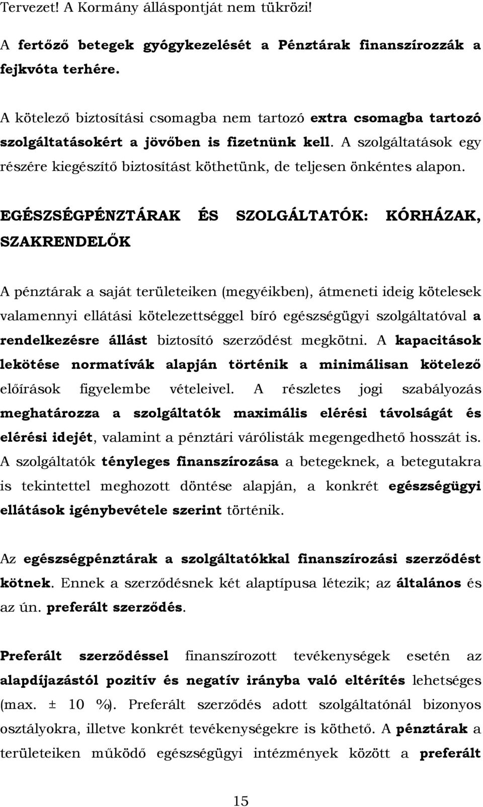 EGÉSZSÉGPÉNZTÁRAK ÉS SZOLGÁLTATÓK: KÓRHÁZAK, SZAKRENDELŐK A pénztárak a saját területeiken (megyéikben), átmeneti ideig kötelesek valamennyi ellátási kötelezettséggel bíró egészségügyi szolgáltatóval