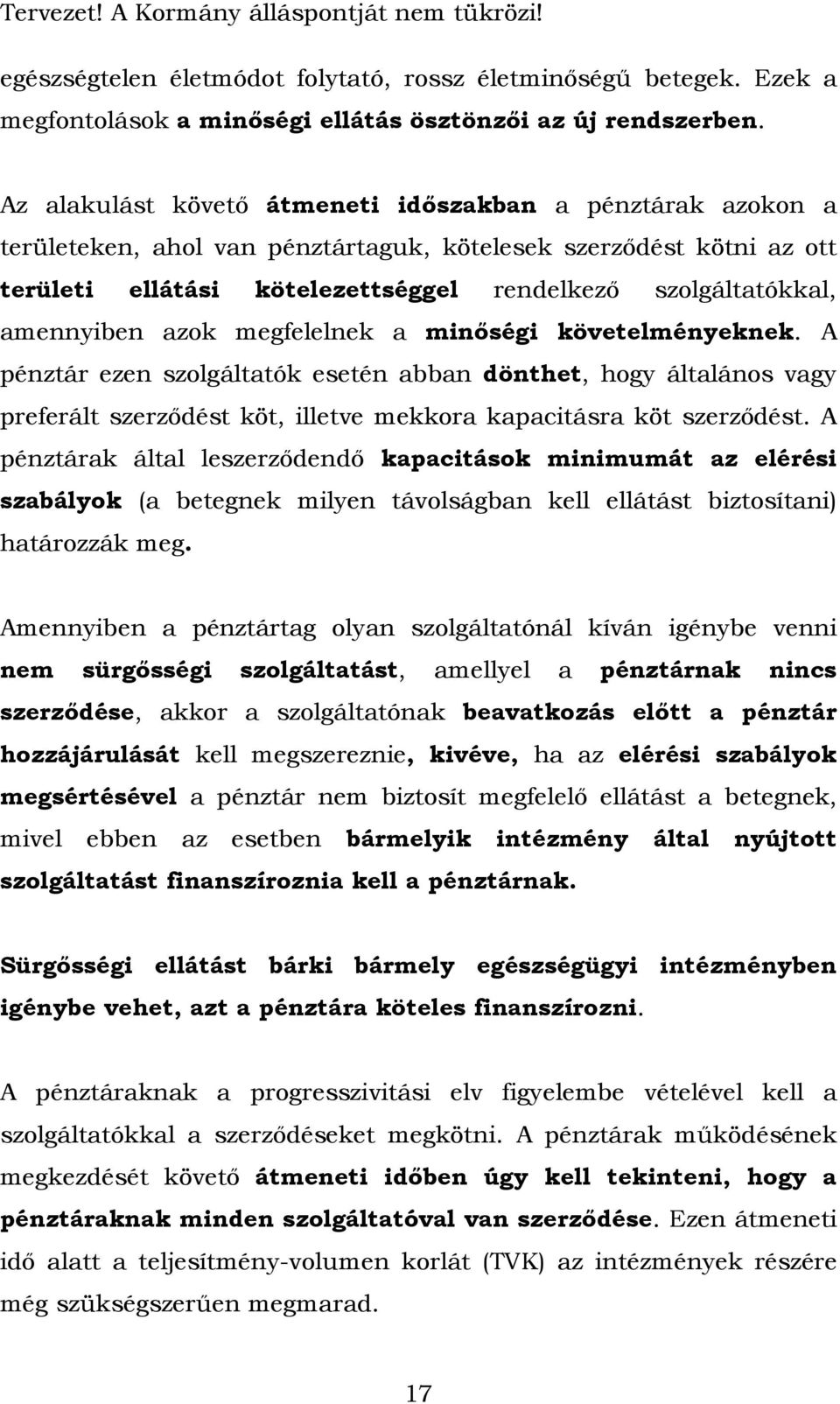 amennyiben azok megfelelnek a minőségi követelményeknek. A pénztár ezen szolgáltatók esetén abban dönthet, hogy általános vagy preferált szerződést köt, illetve mekkora kapacitásra köt szerződést.