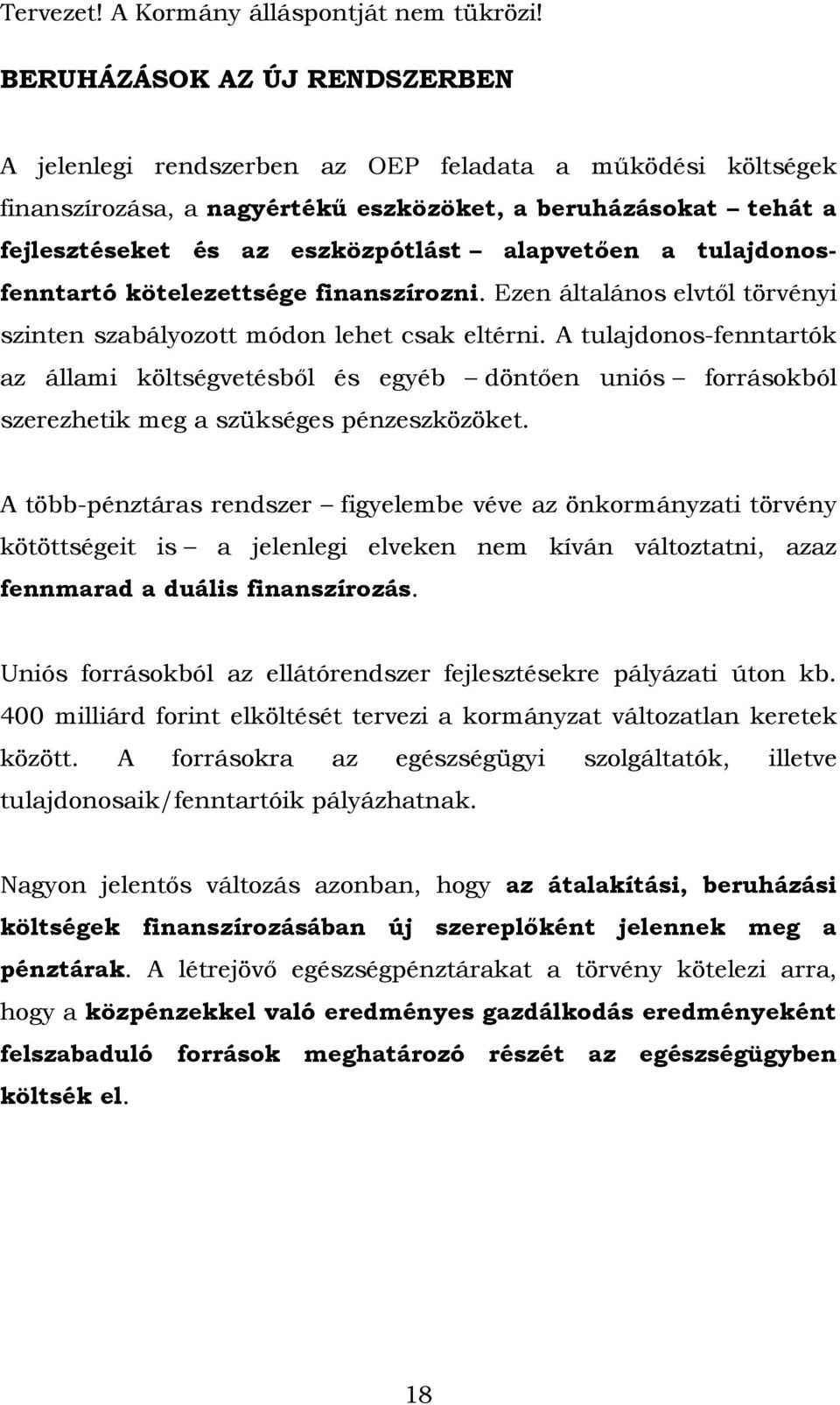 A tulajdonos-fenntartók az állami költségvetésből és egyéb döntően uniós forrásokból szerezhetik meg a szükséges pénzeszközöket.