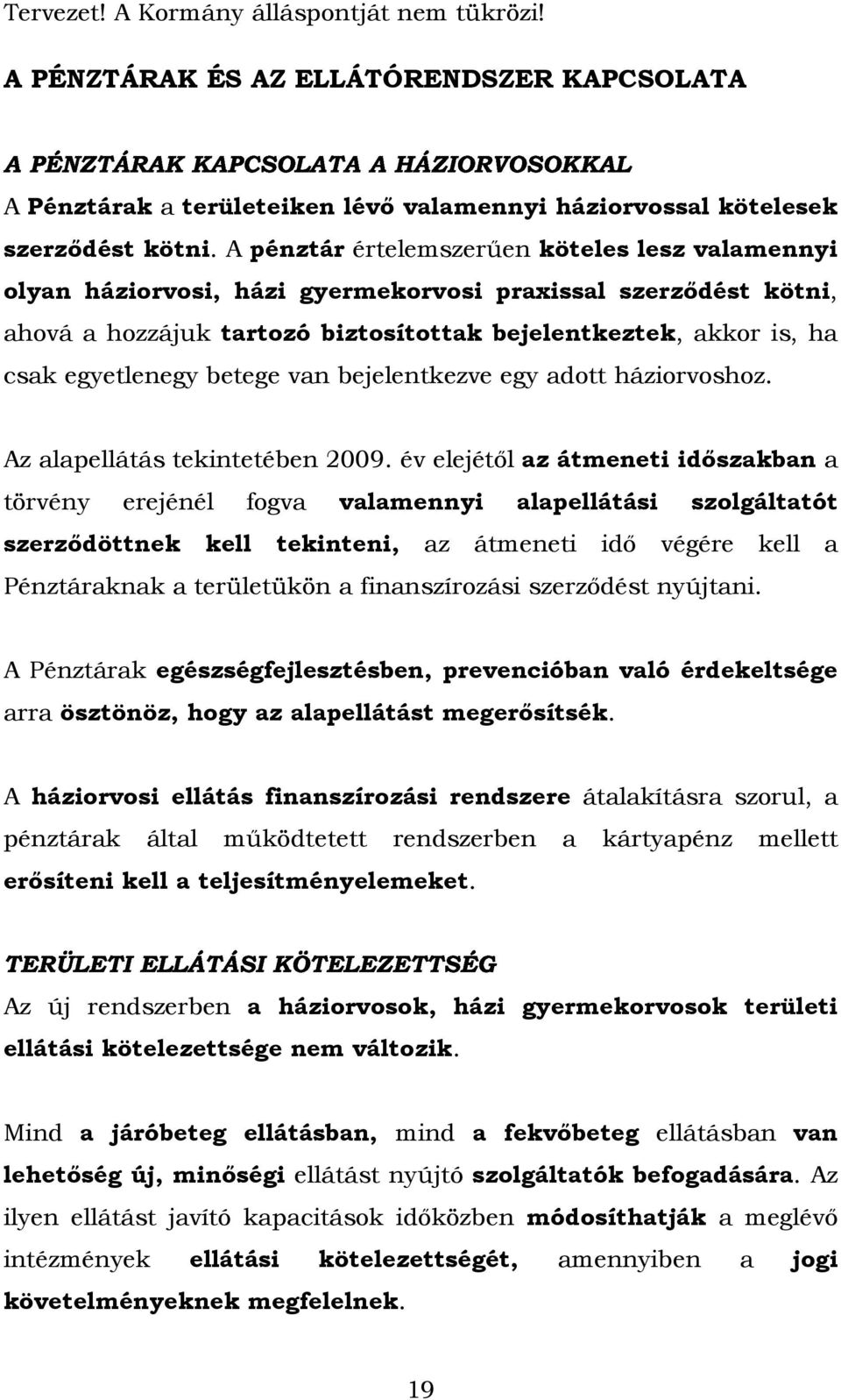 betege van bejelentkezve egy adott háziorvoshoz. Az alapellátás tekintetében 2009.