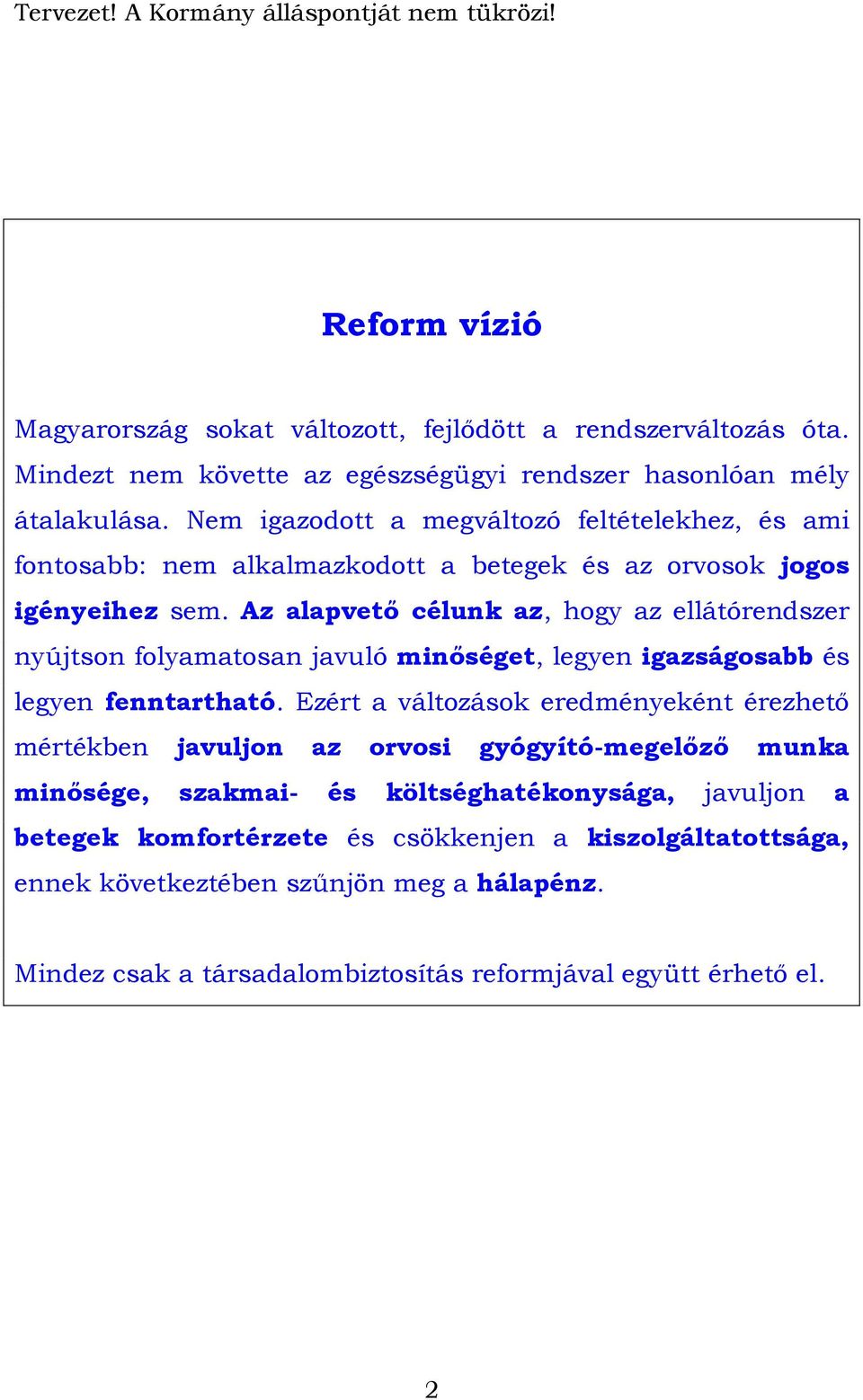 Az alapvető célunk az, hogy az ellátórendszer nyújtson folyamatosan javuló minőséget, legyen igazságosabb és legyen fenntartható.