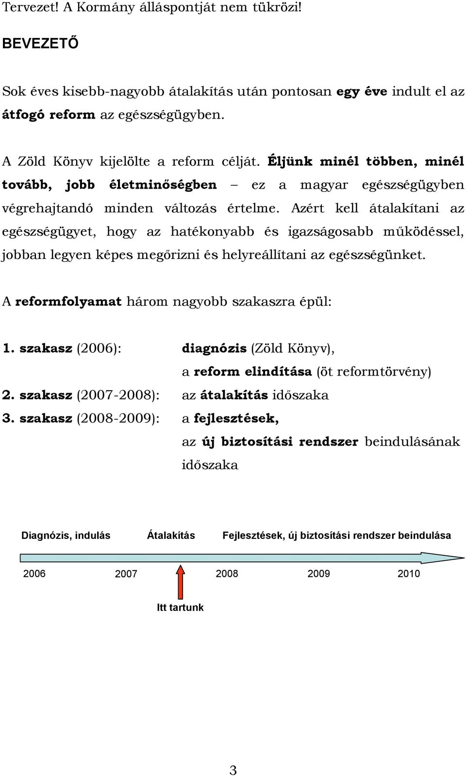 Azért kell átalakítani az egészségügyet, hogy az hatékonyabb és igazságosabb működéssel, jobban legyen képes megőrizni és helyreállítani az egészségünket.