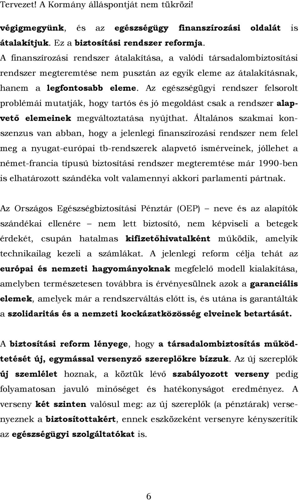 Az egészségügyi rendszer felsorolt problémái mutatják, hogy tartós és jó megoldást csak a rendszer alapvető elemeinek megváltoztatása nyújthat.