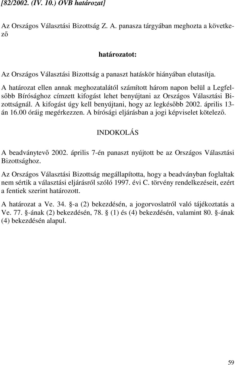 A kifogást úgy kell benyújtani, hogy az legkésőbb 2002. április 13- án 16.00 óráig megérkezzen. A bírósági eljárásban a jogi képviselet kötelező. A beadványtevő 2002.