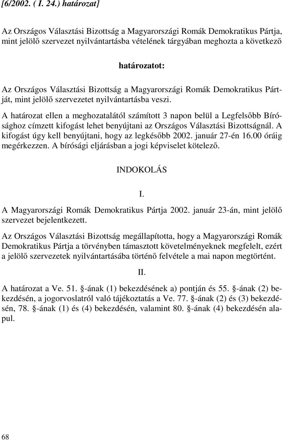Bizottság a Magyarországi Romák Demokratikus Pártját, mint jelölő szervezetet nyilvántartásba veszi.