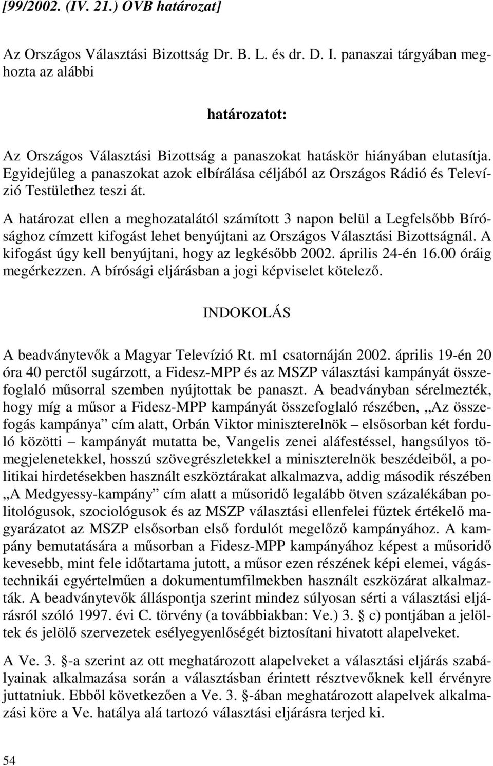 Egyidejűleg a panaszokat azok elbírálása céljából az Országos Rádió és Televízió Testülethez teszi át.