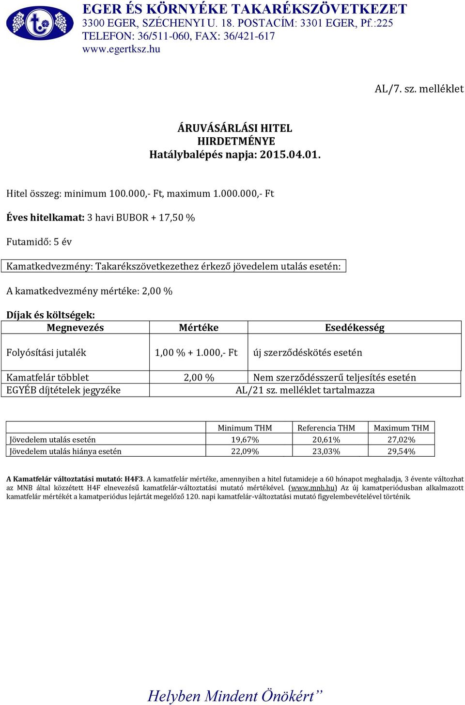 000,- Ft Éves hitelkamat: 3 havi BUBOR + 17,50 % Futamidő: 5 év Kamatkedvezmény: Takarékszövetkezethez érkező jövedelem utalás esetén: A kamatkedvezmény mértéke: 2,00 % Folyósítási jutalék 1,00 % + 1.