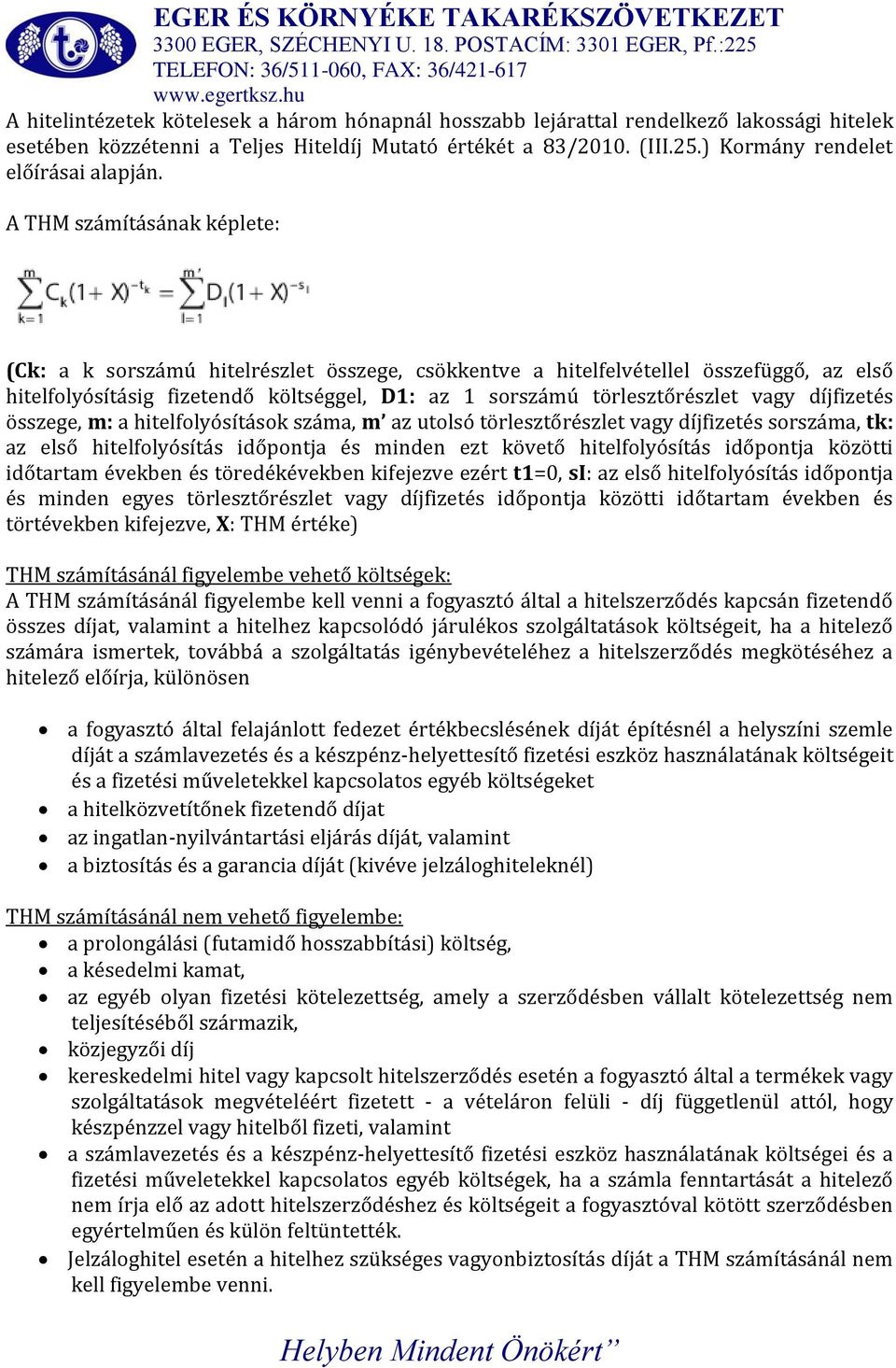 A THM számításának képlete: (Ck: a k sorszámú hitelrészlet összege, csökkentve a hitelfelvétellel összefüggő, az első hitelfolyósításig fizetendő költséggel, D1: az 1 sorszámú törlesztőrészlet vagy