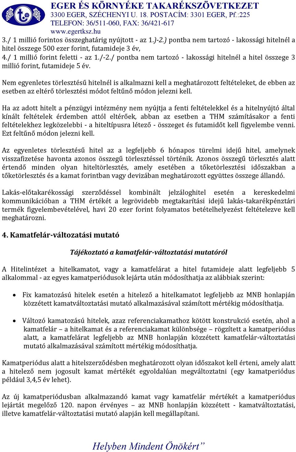 Nem egyenletes törlesztésű hitelnél is alkalmazni kell a meghatározott feltételeket, de ebben az esetben az eltérő törlesztési módot feltűnő módon jelezni kell.