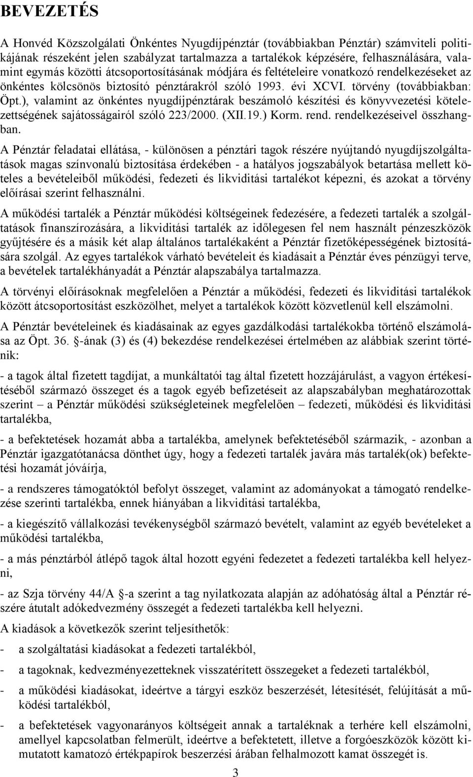 ), valamint az önkéntes nyugdíjpénztárak beszámoló készítési és könyvvezetési kötelezettségének sajátosságairól szóló 223/2000. (XII.19.) Korm. rend. rendelkezéseivel összhangban.