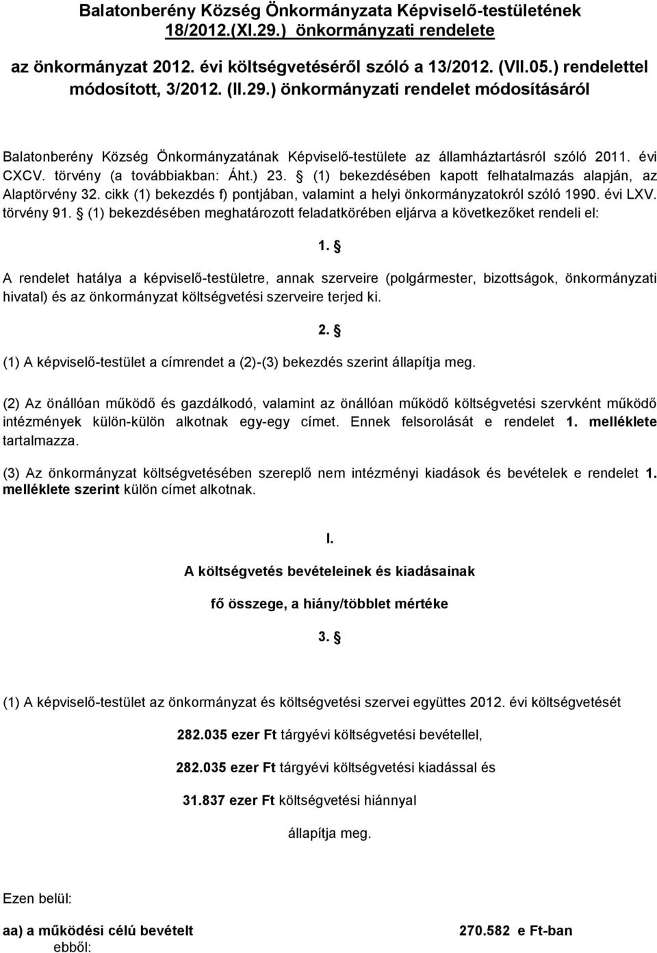 (1) bekezdésében kapott felhatalmazás alapján, az Alaptörvény 32. cikk (1) bekezdés f) pontjában, valamint a helyi önkormányzatokról szóló 1990. évi LXV. törvény 91.