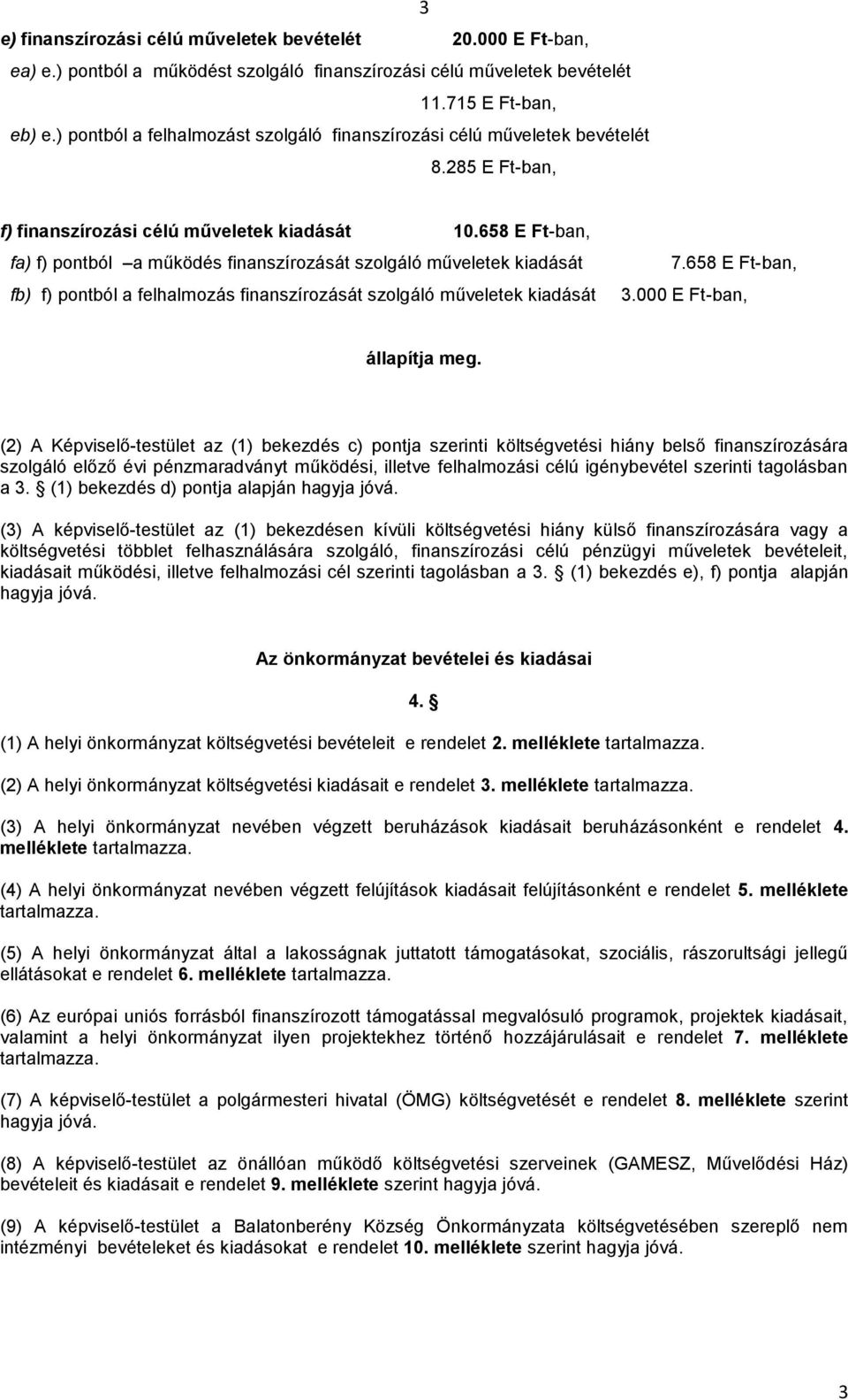 658 E Ft-ban, fa) f) pontból a működés finanszírozását szolgáló műveletek kiadását fb) f) pontból a felhalmozás finanszírozását szolgáló műveletek kiadását 7.658 E Ft-ban, 3.