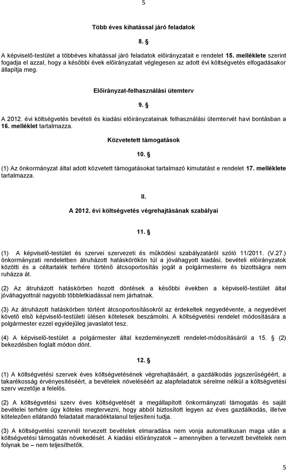 évi költségvetés bevételi és kiadási előirányzatainak felhasználási ütemtervét havi bontásban a 16. melléklet tartalmazza. Közvetetett támogatások 10.