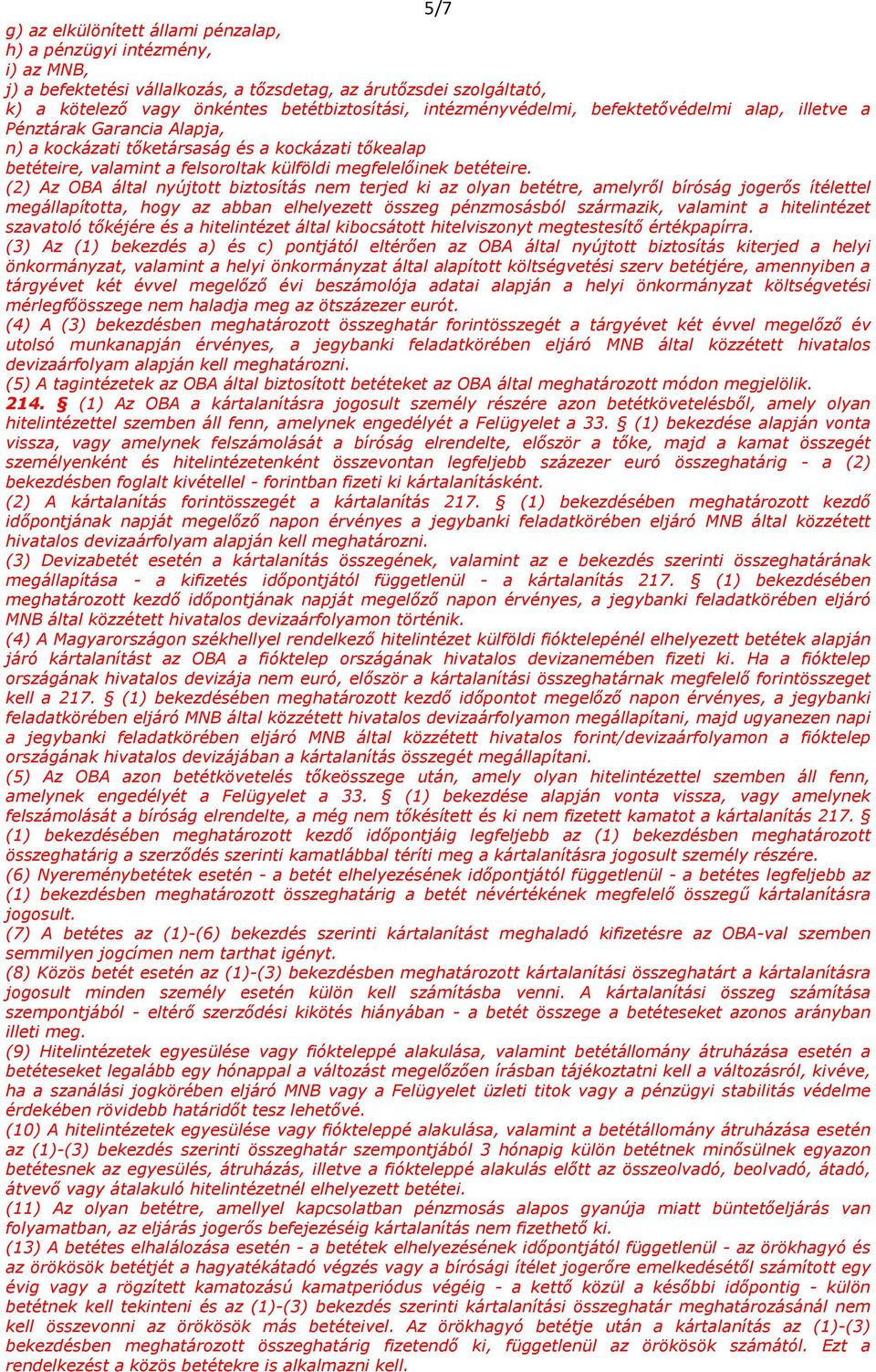 (2) Az OBA által nyújtott biztosítás nem terjed ki az olyan betétre, amelyről bíróság jogerős ítélettel megállapította, hogy az abban elhelyezett összeg pénzmosásból származik, valamint a