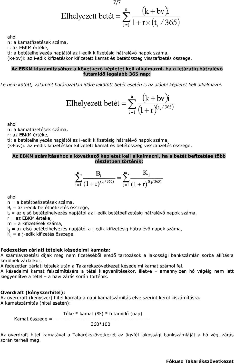 Az EBKM kiszámításához a következő képletet kell alkalmazni, ha a lejáratig hátralévő futamidő legalább 365 nap: Le nem kötött, valamint határozatlan időre lekötött betét esetén is az alábbi képletet