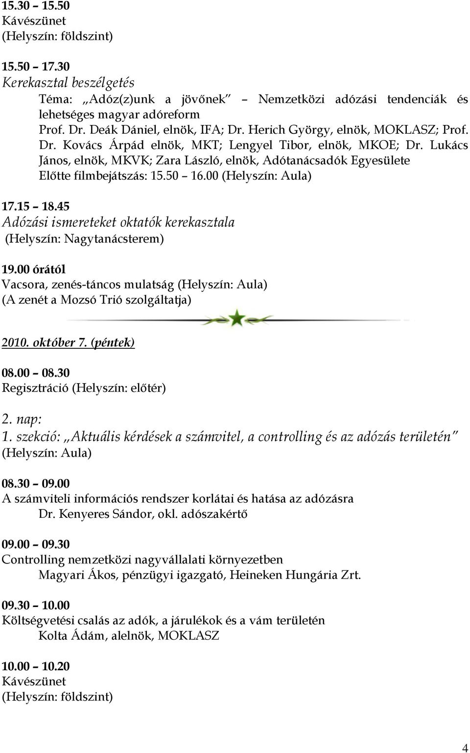 50 16.00 (Helyszín: Aula) 17.15 18.45 Adózási ismereteket oktatók kerekasztala (Helyszín: Nagytanácsterem) 19.