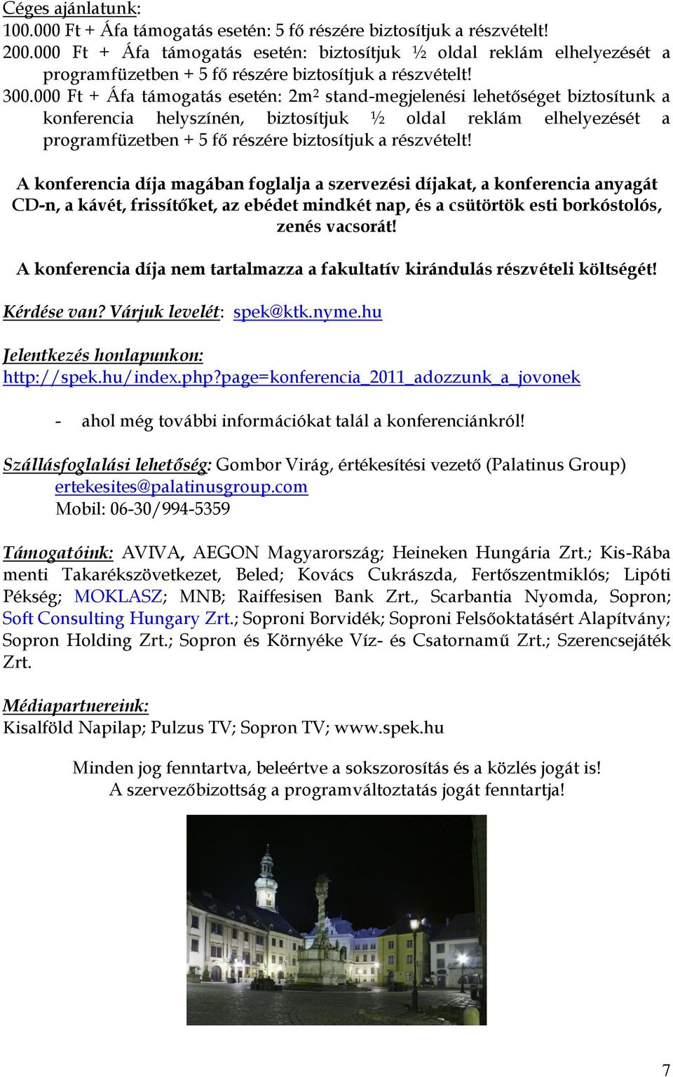 000 Ft + Áfa támogatás esetén: 2m 2 stand-megjelenési lehetőséget biztosítunk a konferencia helyszínén, biztosítjuk ½ oldal reklám elhelyezését a programfüzetben + 5 fő részére biztosítjuk a