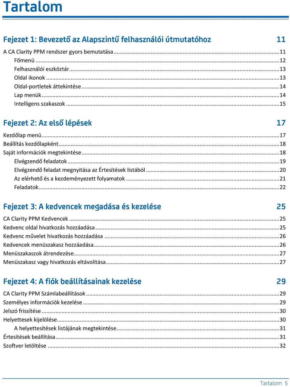 .. 18 Elvégzendő feladatok... 19 Elvégzendő feladat megnyitása az Értesítések listából... 20 Az elérhető és a kezdeményezett folyamatok... 21 Feladatok.