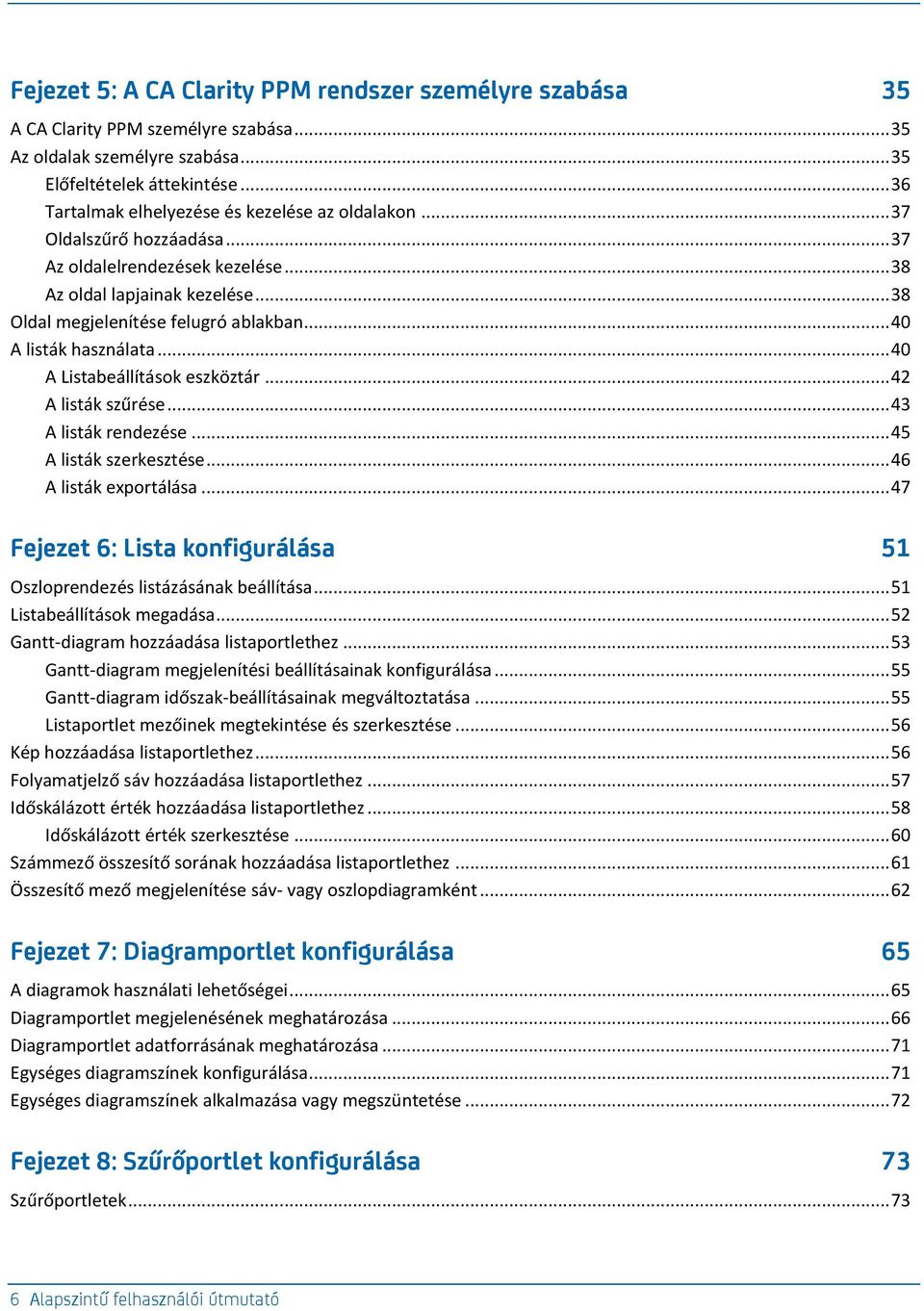 .. 40 A listák használata... 40 A Listabeállítások eszköztár... 42 A listák szűrése... 43 A listák rendezése... 45 A listák szerkesztése... 46 A listák exportálása.