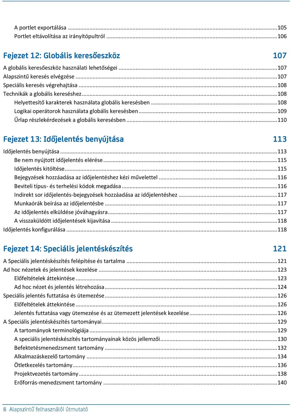 .. 109 Űrlap részlekérdezések a globális keresésben... 110 Fejezet 13: Időjelentés benyújtása 113 Időjelentés benyújtása... 113 Be nem nyújtott időjelentés elérése... 115 Időjelentés kitöltése.