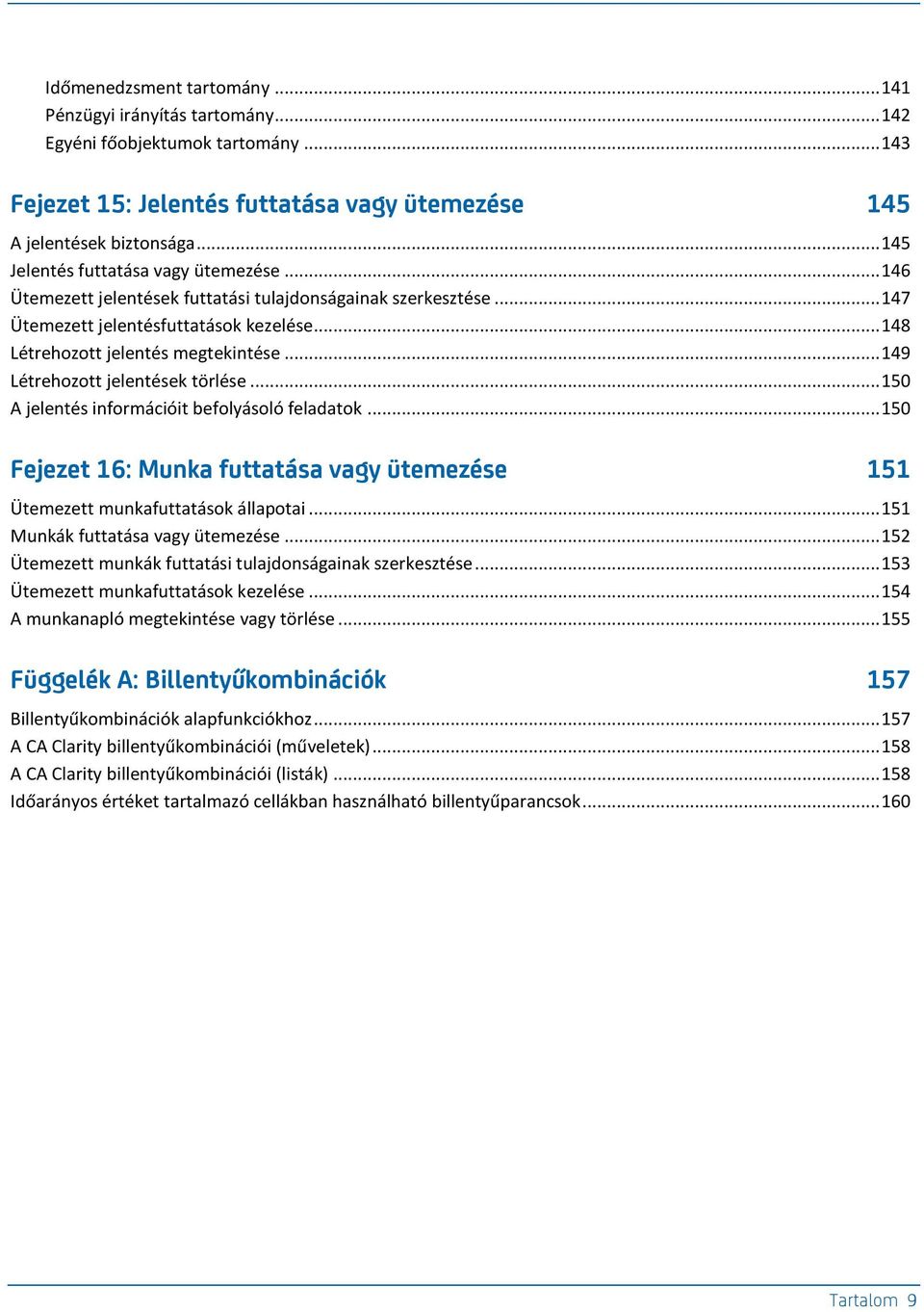 .. 149 Létrehozott jelentések törlése... 150 A jelentés információit befolyásoló feladatok... 150 Fejezet 16: Munka futtatása vagy ütemezése 151 Ütemezett munkafuttatások állapotai.