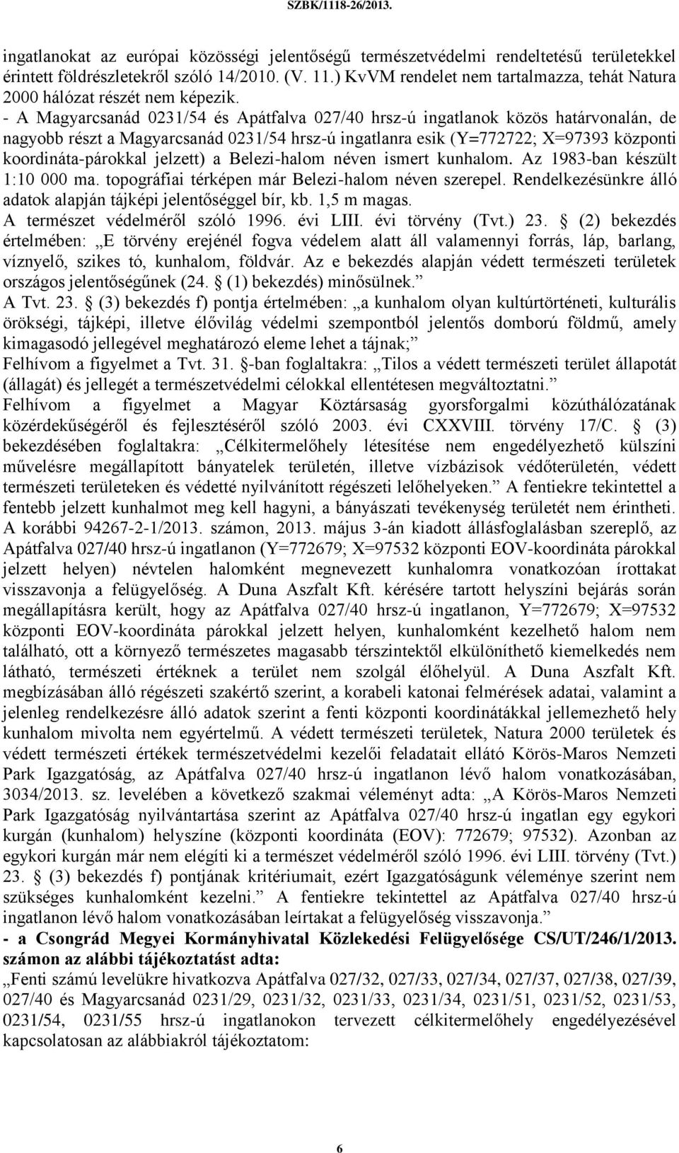 - A Magyarcsanád 0231/54 és Apátfalva 027/40 hrsz-ú ingatlanok közös határvonalán, de nagyobb részt a Magyarcsanád 0231/54 hrsz-ú ingatlanra esik (Y=772722; X=97393 központi koordináta-párokkal