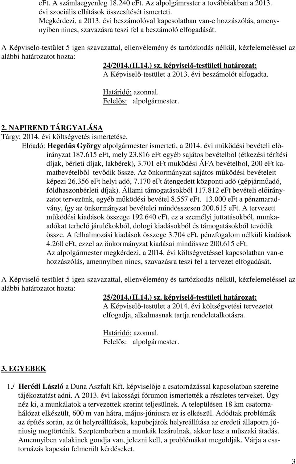 évi beszámolót elfogadta. Határidő: azonnal. Felelős: alpolgármester. 2. NAPIREND TÁRGYALÁSA Tárgy: 2014. évi költségvetés ismertetése. Előadó: Hegedűs György alpolgármester ismerteti, a 2014.