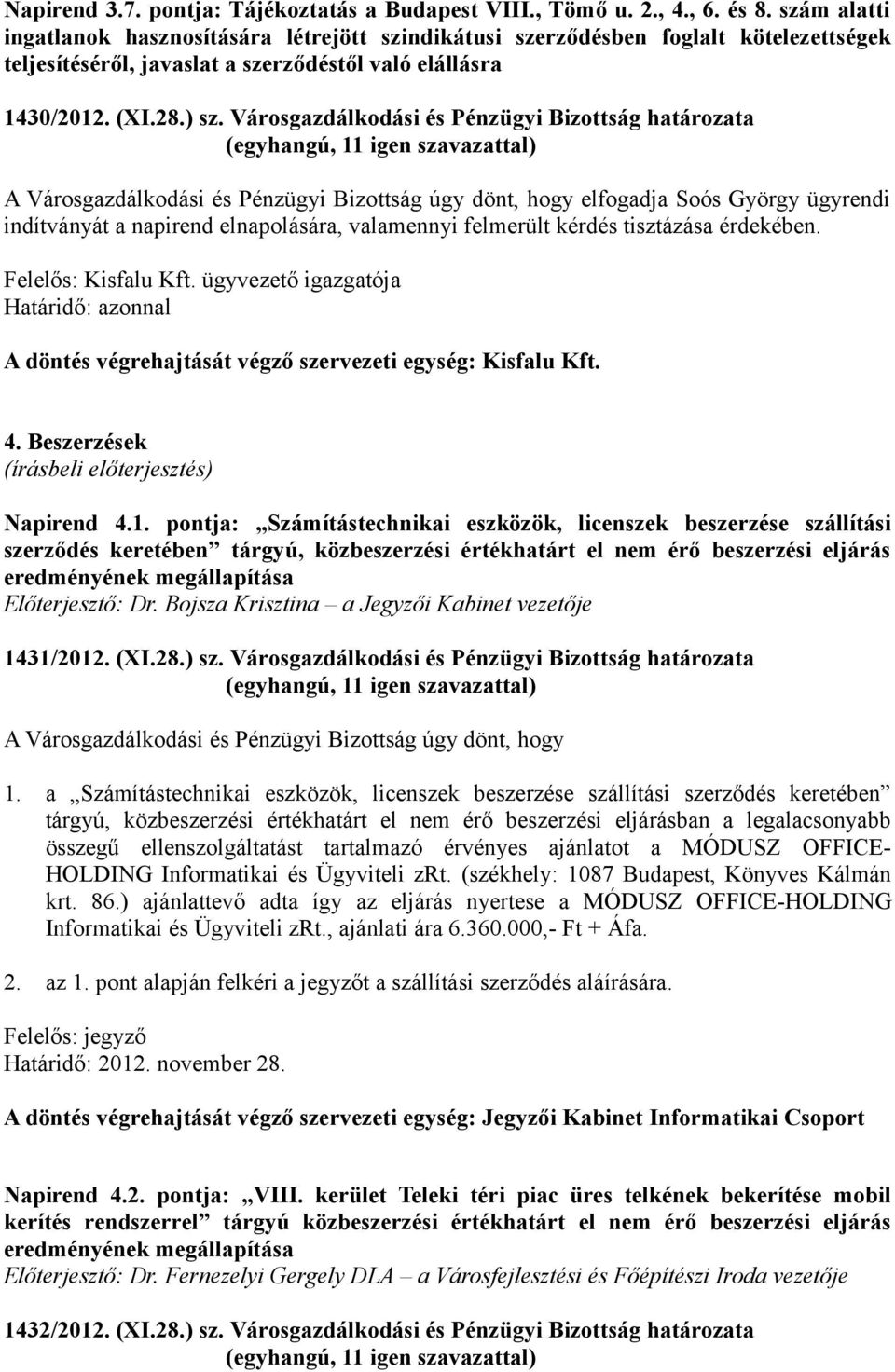 Városgazdálkodási és Pénzügyi Bizottság határozata A Városgazdálkodási és Pénzügyi Bizottság úgy dönt, hogy elfogadja Soós György ügyrendi indítványát a napirend elnapolására, valamennyi felmerült