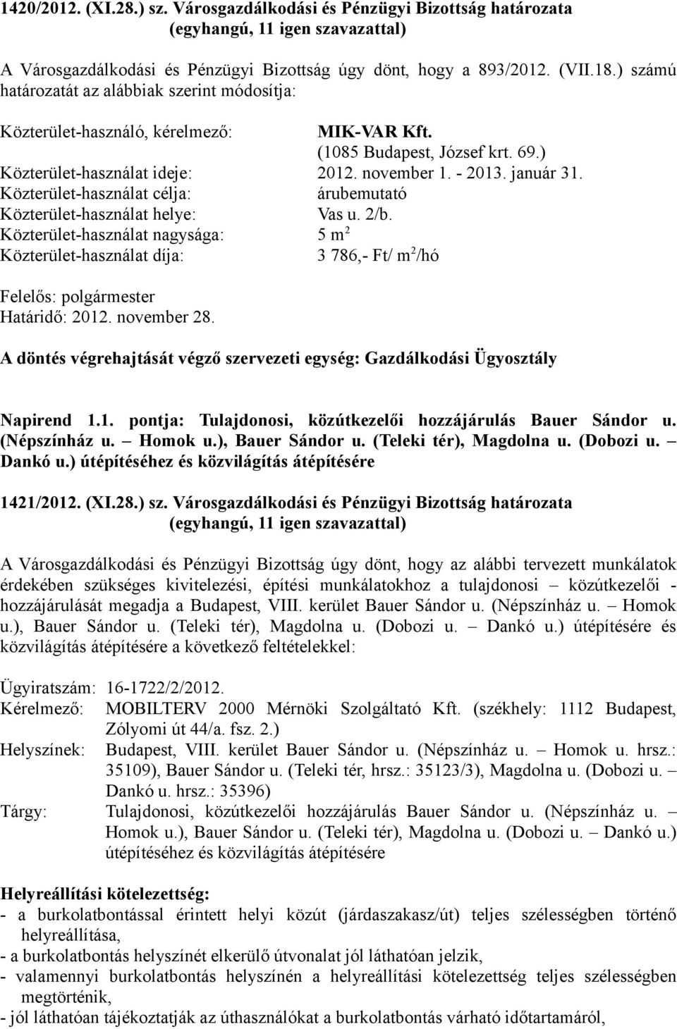 Közterület-használat célja: árubemutató Közterület-használat helye: Vas u. 2/b.