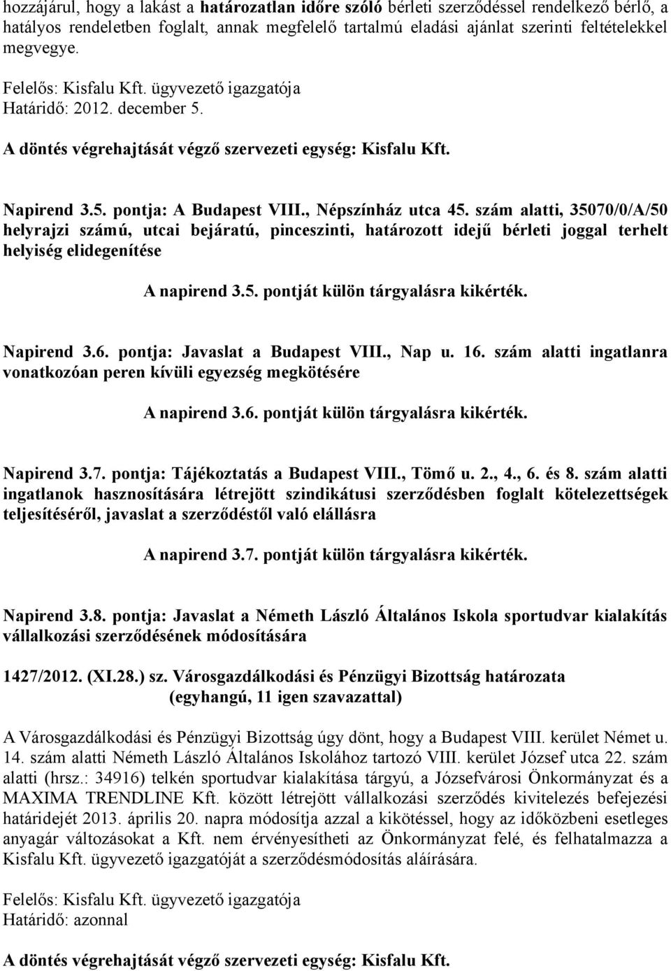 szám alatti, 35070/0/A/50 helyrajzi számú, utcai bejáratú, pinceszinti, határozott idejű bérleti joggal terhelt helyiség elidegenítése A napirend 3.5. pontját külön tárgyalásra kikérték. Napirend 3.6.