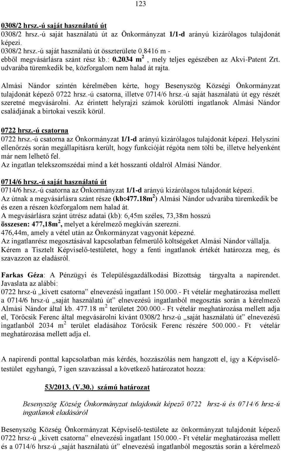 Almási Nándor szintén kérelmében kérte, hogy Besenyszög Községi Önkormányzat tulajdonát képező 0722 hrsz.-ú csatorna, illetve 0714/6 hrsz.-ú saját használatú út egy részét szeretné megvásárolni.