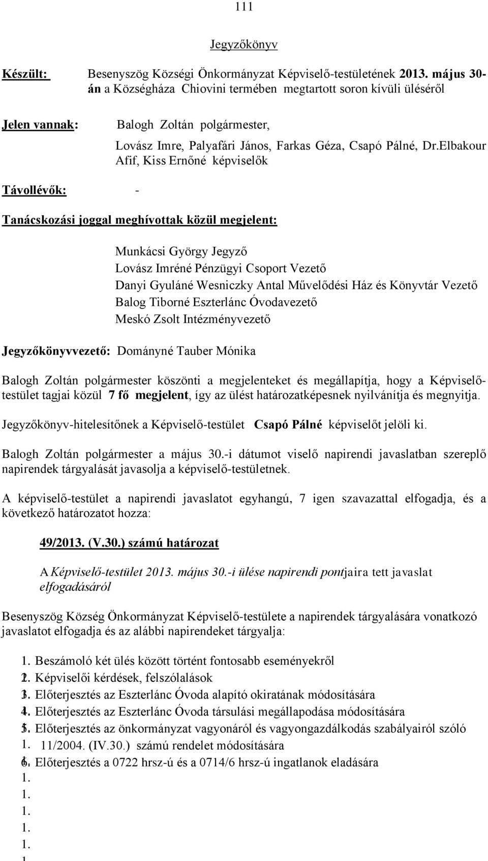 Elbakour Afif, Kiss Ernőné képviselők Távollévők: - Tanácskozási joggal meghívottak közül megjelent: Munkácsi György Jegyző Lovász Imréné Pénzügyi Csoport Vezető Danyi Gyuláné Wesniczky Antal