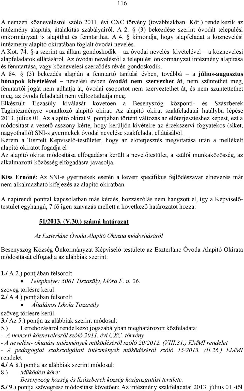 -a szerint az állam gondoskodik az óvodai nevelés kivételével a köznevelési alapfeladatok ellátásáról.