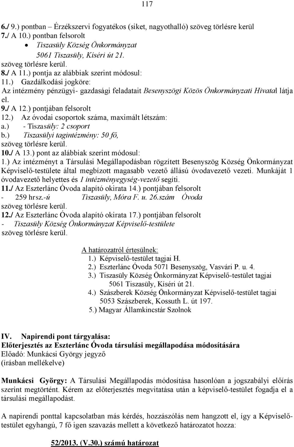 ) Az óvodai csoportok száma, maximált létszám: a.) - Tiszasüly: 2 csoport b.) Tiszasülyi tagintézmény: 50 fő, szöveg törlésre kerül. 10./ A 13.) pont az alábbiak szerint módosul: 1.