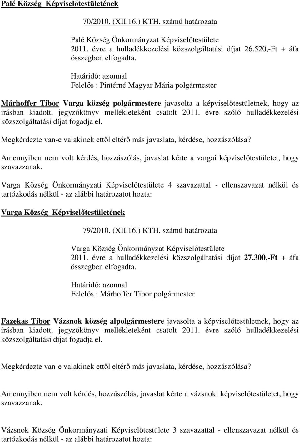 Felelős : Pintérné Magyar Mária polgármester Márhoffer Tibor Varga község polgármestere javasolta a képviselőtestületnek, hogy az írásban kiadott, jegyzőkönyv mellékleteként csatolt 2011.