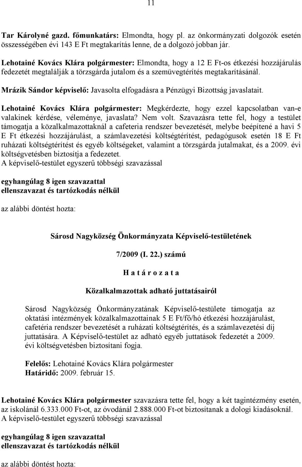 Mrázik Sándor képviselő: Javasolta elfogadásra a Pénzügyi Bizottság javaslatait.